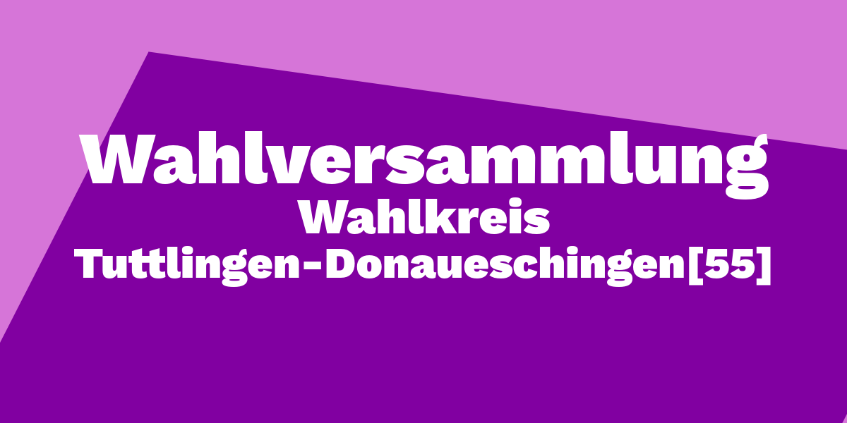 Wahlversammlung 55 Tuttlingen-Donaueschingen